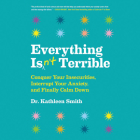 Everything Isn't Terrible Lib/E: Conquer Your Insecurities, Interrupt Your Anxiety, and Finally Calm Down By Kathleen Smith, Christine Lakin (Read by) Cover Image