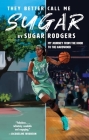 They Better Call Me Sugar: My Journey from the Hood to the Hardwood By Sugar Rodgers Cover Image