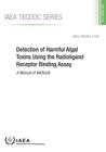 Detection of Harmful Algal Toxins Using the Radioligand Receptor Binding Assay: A Manual of Methods: IAEA Tecdoc Series No. 1729 By International Atomic Energy Agency (Editor) Cover Image