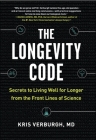 The Longevity Code: Secrets to Living Well for Longer from the Front Lines of Science By Kris Verburgh, MD Cover Image