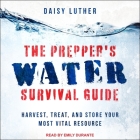 The Prepper's Water Survival Guide Lib/E: Harvest, Treat, and Store Your Most Vital Resource By Emily Durante (Read by), Daisy Luther Cover Image