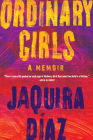 Ordinary Girls: A Memoir By Jaquira Díaz Cover Image