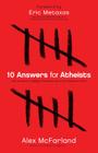 10 Answers for Atheists: How to Have an Intelligent Discussion about the Existence of God By Alex McFarland, Eric Metaxas (Foreword by) Cover Image