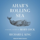 Ahab's Rolling Sea: A Natural History of Moby-Dick By David Colacci (Read by), Richard J. King Cover Image