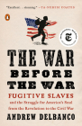 The War Before the War: Fugitive Slaves and the Struggle for America's Soul from the Revolution to the Civil War Cover Image