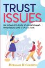 Trust Issues: The Complete Guide to Overcoming Trust Issues One Step at a Time By Herman Kynaston Cover Image