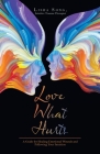 Love What Hurts: A Guide for Healing Emotional Wounds and Following Your Intuition By Lisha Song Intuitive Trauma Therapist Cover Image