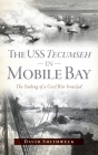 USS Tecumseh in Mobile Bay: The Sinking of a Civil War Ironclad By David Smithweck Cover Image