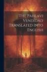 The Pahlavi Vendîdâd Translated Into English By Anonymous Cover Image