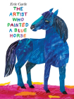 The Artist Who Painted a Blue Horse By Eric Carle, Eric Carle (Illustrator) Cover Image