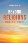Beyond Religions - Where Are We Heading By Peter Klein Cover Image