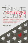 The 7-Minute Admissions Decision: Making Every Second Count to Gain Acceptance to Your Dream School By Sean Ma Cover Image