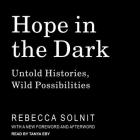 Hope in the Dark: Untold Histories, Wild Possibilities By Rebecca Solnit, Tanya Eby (Read by) Cover Image