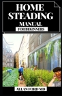 Home Steading Manual for Beginners: An Involved, Bit by bit Economical Living Aide. Wall, Chicken Coops, Sheds, Cultivating, and More for Getting Inde Cover Image