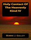 Holy Contact of The Heavenly Kind IV By Bobbie J. Gulley Cover Image