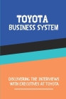 Toyota Business System: Discovering The Interviews With Executives At Toyota: Toyota Engineer Cover Image