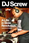 DJ Screw: A Life in Slow Revolution (American Music Series) Cover Image