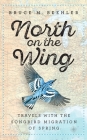 North on the Wing: Travels with the Songbird Migration of Spring By Bruce M. Beehler, John T. Anderton (Illustrator) Cover Image
