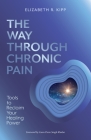 The Way Through Chronic Pain: Tools to Reclaim Your Healing Power Cover Image