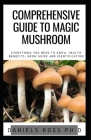 Comprehensive Guide to Magic Mushroom: An Informative, Easy-to-Use Guide to Understanding Magic Mushrooms―From Tips and Trips to Microdosing, He By Daniels Ross Ph. D. Cover Image