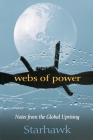 Webs of Power: Notes from the Global Uprising By Starhawk Cover Image