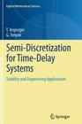 Semi-Discretization for Time-Delay Systems: Stability and Engineering Applications (Applied Mathematical Sciences #178) By Tamás Insperger, Gábor Stépán Cover Image