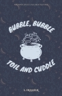 Bubble, Bubble, Toil, and Cuddle By S. Frasher Cover Image