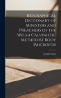 Biographical Dictionary of Ministers and Preachers of the Welsh Calvinistic Methodist Body [microfor By Evans Joseph Cover Image