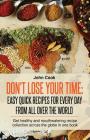 Don't Lose Your Time: Easy Quick Recipes For Every Day From All Over The World: Get healthy and mouthwatering recipe collection across the g By Den Writeman (Editor), John Cook Cover Image