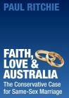 Faith, Love and Australia: The Conservative Case for Same-Sex Marriage By Paul Ritchie Cover Image