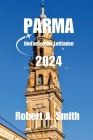 PARMA Umfassender Leitfaden 2024: Entdecken Sie die weniger bekannten Schönheiten von Parma: Von hübschen Vierteln bis hin zu geheimen Innenhöfen - fü Cover Image