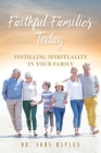Faithful Families Today: Instilling Spirituality in Your Family By John Maples Cover Image