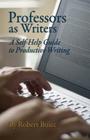 Professors as Writers: A Self-Help Guide to Productive Writing By Robert Boice Cover Image