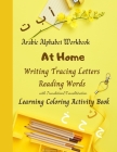 Arabic Alphabet Workbook At Home Writing Tracing Letters Reading Words with Translation&Translitération Learning Coloring Activity Book: Arabic Handwr By Quran &. Islamic Prayer Duas Publishing Cover Image