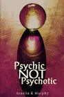 Psychic NOT Psychotic By Araelia R. Murphy Cover Image