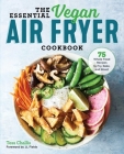 The Essential Vegan Air Fryer Cookbook: 75 Whole Food Recipes to Fry, Bake, and Roast Cover Image