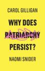 Why Does Patriarchy Persist? By Carol Gilligan, Naomi Snider Cover Image