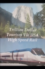 Trillion Dollar Tourism via USA High Speed Rail By William (Bill) C. McElroy Cover Image