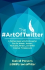 The #ArtOfTwitter: A Twitter Guide with 114 Powerful Tips for Artists, Authors, Musicians, Writers, and Other Creative Professionals By Dan Parsons Cover Image