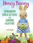 Honey Bunny Amigurumi Dress-Up Doll with Garden Play Mat: Crochet Patterns for Bunny Doll plus Doll Clothes, Garden Playmat & Accessories Cover Image