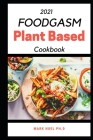 Foodgasm Plant Based Cookbook: Delicious Recipes for eating well with no meat, salt, oil or Refined Sugar including Heath Benefit of Eating a plant b Cover Image