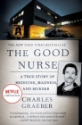 The Good Nurse: A True Story of Medicine, Madness, and Murder By Charles Graeber Cover Image