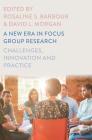 A New Era in Focus Group Research: Challenges, Innovation and Practice By Rosaline S. Barbour (Editor), David L. Morgan (Editor) Cover Image