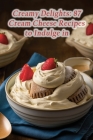 Creamy Delights: 87 Cream Cheese Recipes to Indulge in By Flavor Explorers Kawa Cover Image