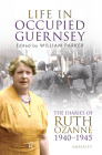 Life in Occupied Guernsey: The Diaries of Ruth Ozanne 1940-1945 By William Parker (Editor), Ruth Ozanne Cover Image