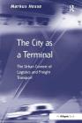The City as a Terminal: The Urban Context of Logistics and Freight Transport (Transport and Mobility) By Markus Hesse Cover Image