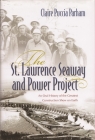 St. Lawrence Seaway and Power Project: An Oral History of the Greatest Construction Show on Earth By Claire Puccia Parham Cover Image