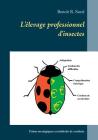 L'élevage professionnel d'insectes: Points stratégiques et méthode de conduite By Benoît R. Sorel Cover Image