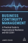 Business Continuity Management: A Practical Guide to Organizational Resilience and ISO 22301 By James Crask Cover Image