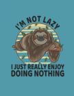 I'm Not lazy I Just Really Enjoy Doing Nothing: Sloth Conserving Energy Notebook By Jackrabbit Rituals Cover Image